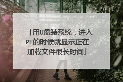 用U盘装系统，进入PE的时候就显示正在加载文件很长时间