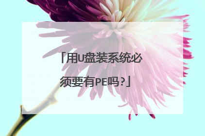 用U盘装系统必须要有PE吗?