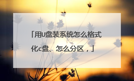 用U盘装系统怎么格式化c盘、怎么分区,