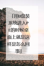 用U盘装系统进入PE的时候桌面上就是这样是怎么回事