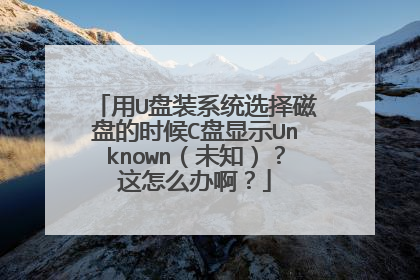 用U盘装系统选择磁盘的时候C盘显示Unknown（未知）？这怎么办啊？