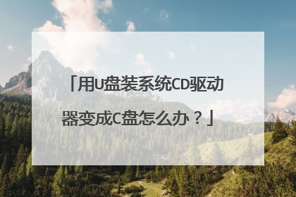 用U盘装系统CD驱动器变成C盘怎么办?