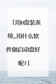 用U盘装系统,用什么软件做启动盘好呢?