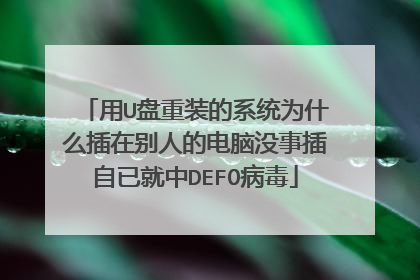 用U盘重装的系统为什么插在别人的电脑没事插自已就中DEFO病毒