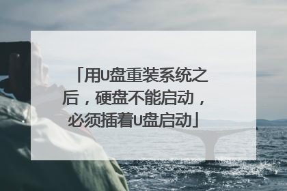 用U盘重装系统之后,硬盘不能启动,必须插着U盘启动