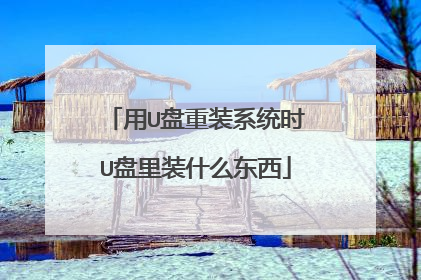 用U盘重装系统时U盘里装什么东西
