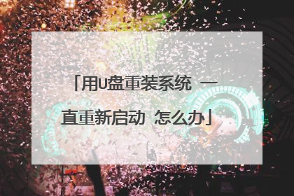 用U盘重装系统 一直重新启动 怎么办