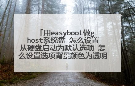 用easyboot做ghost系统盘 怎么设置从硬盘启动为默认选项 怎么设置选项背景颜色为透明 怎么集成PE