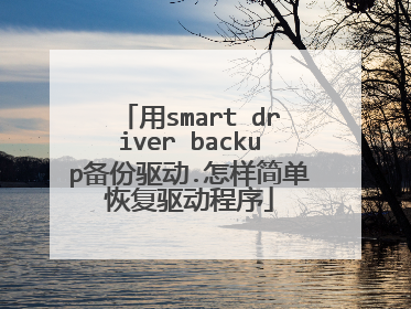 用smart driver backup备份驱动.怎样简单恢复驱动程序