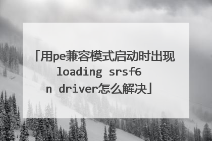 用pe兼容模式启动时出现loading srsf6n driver怎么解决