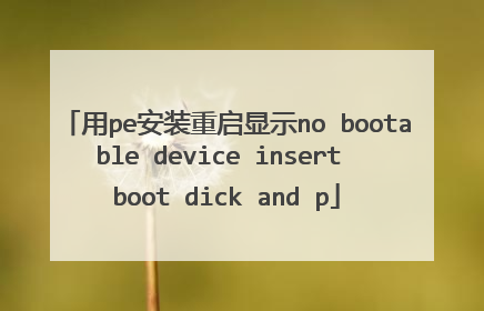 用pe安装重启显示no bootable device insert boot dick and p