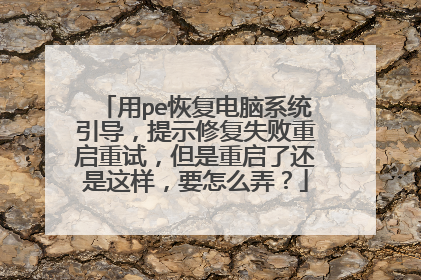 用pe恢复电脑系统引导,提示修复失败重启重试,但是重启了还是这样,要怎么弄?
