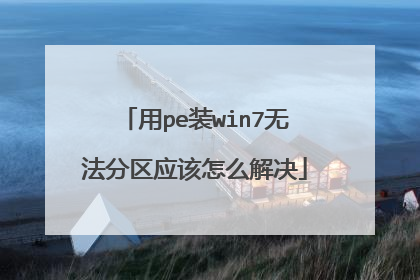 用pe装win7无法分区应该怎么解决