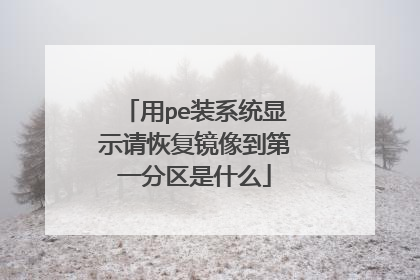 用pe装系统显示请恢复镜像到第一分区是什么