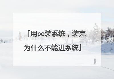 用pe装系统,装完为什么不能进系统