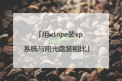 用winpe装xp系统与用光盘装相比
