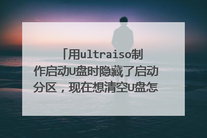 用ultraiso制作启动U盘时隐藏了启动分区,现在想清空U盘怎么办?格式化没用……