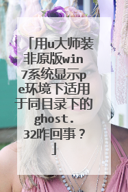 用u大师装非原版win7系统显示pe环境下适用于同目录下的ghost.32咋回事?