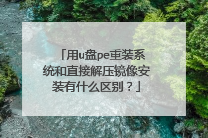 用u盘pe重装系统和直接解压镜像安装有什么区别?