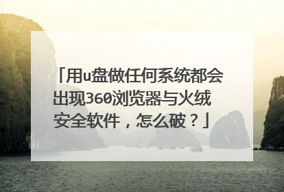 用u盘做任何系统都会出现360浏览器与火绒安全软件,怎么破?