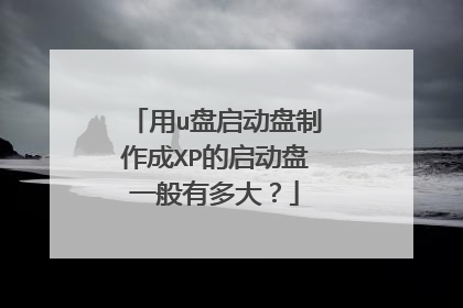 用u盘启动盘制作成XP的启动盘一般有多大？