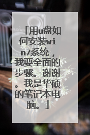 用u盘如何安装win7系统,我要全面的步骤。谢谢。我是华硕的笔记本电脑。