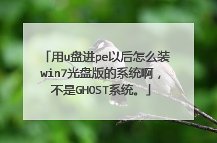 用u盘进pe以后怎么装win7光盘版的系统啊,不是GHOST系统。