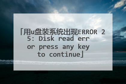用u盘装系统出现ERROR 25: Disk read error press any key to continue