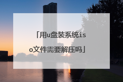 用u盘装系统iso文件需要解压吗