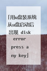 用u盘装系统 从u盘启动后出现 disk error press any key