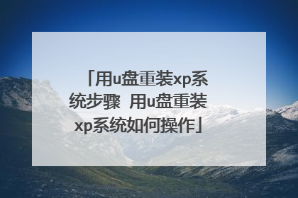 用u盘重装xp系统步骤 用u盘重装xp系统如何操作