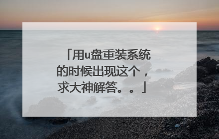 用u盘重装系统的时候出现这个,求大神解答。。