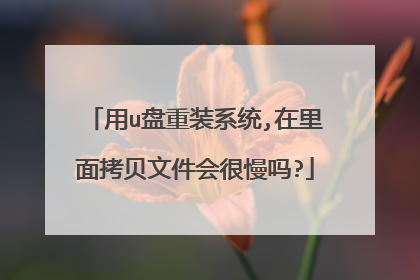 用u盘重装系统,在里面拷贝文件会很慢吗?