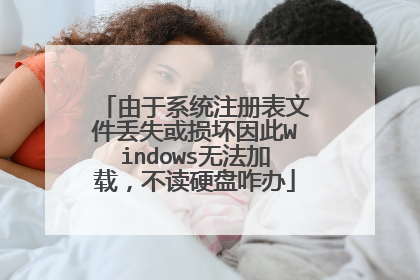 由于系统注册表文件丢失或损坏因此Windows无法加载,不读硬盘咋办