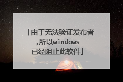 由于无法验证发布者,所以windows已经阻止此软件