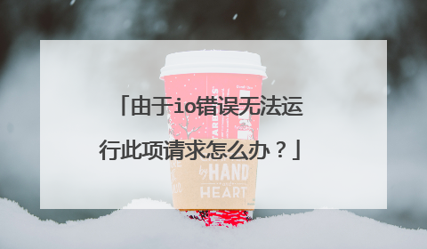 由于io错误无法运行此项请求怎么办?