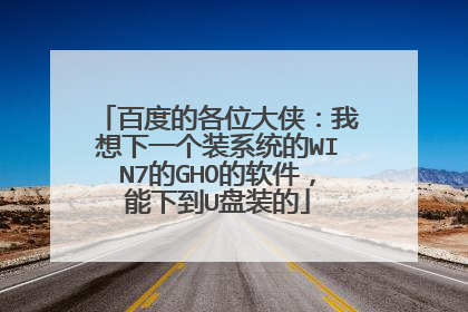 百度的各位大侠:我想下一个装系统的WIN7的GHO的软件,能下到U盘装的