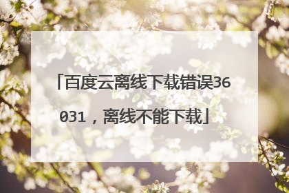 百度云离线下载错误36031,离线不能下载