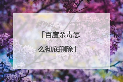 百度杀毒怎么彻底删除