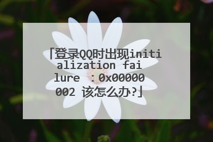登录QQ时出现initialization failure :0x00000002 该怎么办?