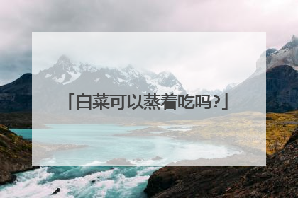 白菜可以蒸着吃吗?