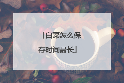 白菜怎么保存时间最长