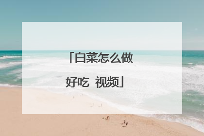 白菜怎么做好吃 视频
