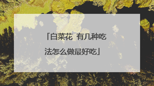 白菜花 有几种吃法怎么做最好吃