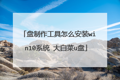 盘制作工具怎么安装win10系统 大白菜u盘