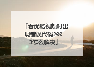 看优酷视频时出现错误代码2003怎么解决