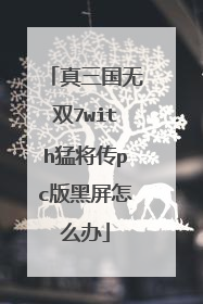 真三国无双7with猛将传pc版黑屏怎么办