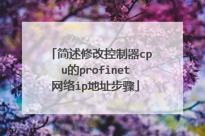 简述修改控制器cpu的profinet网络ip地址步骤
