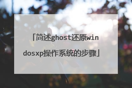 简述ghost还原windosxp操作系统的步骤