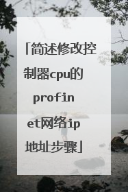 简述修改控制器cpu的profinet网络ip地址步骤